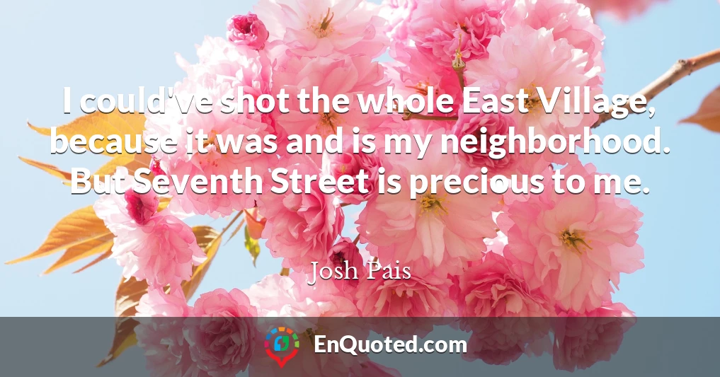 I could've shot the whole East Village, because it was and is my neighborhood. But Seventh Street is precious to me.