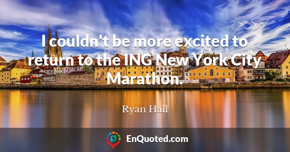 I couldn't be more excited to return to the ING New York City Marathon.
