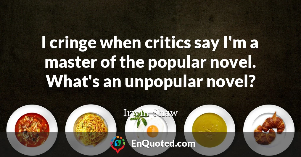 I cringe when critics say I'm a master of the popular novel. What's an unpopular novel?