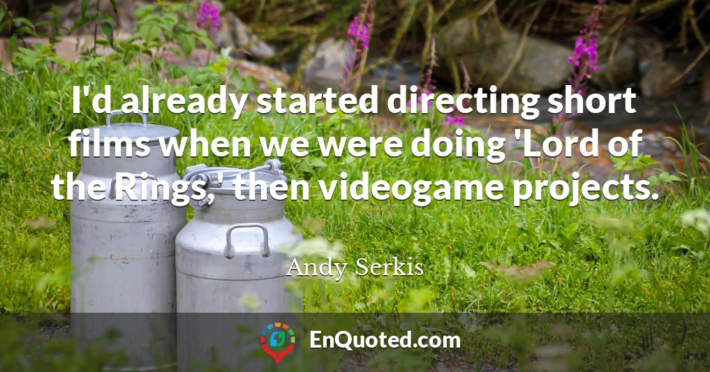 I'd already started directing short films when we were doing 'Lord of the Rings,' then videogame projects.