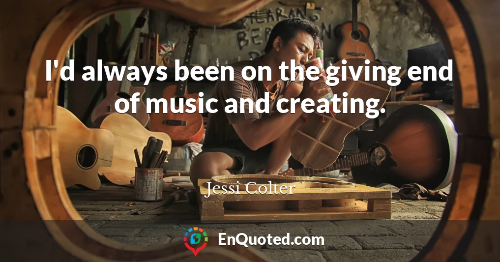 I'd always been on the giving end of music and creating.