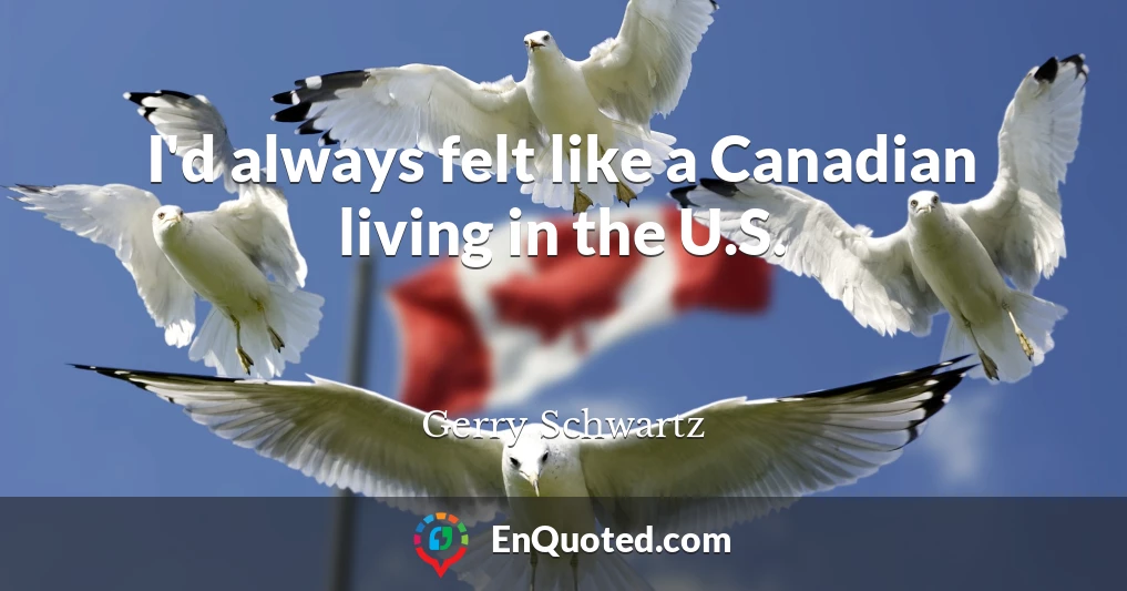 I'd always felt like a Canadian living in the U.S.