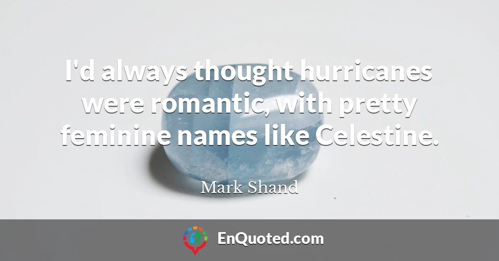 I'd always thought hurricanes were romantic, with pretty feminine names like Celestine.