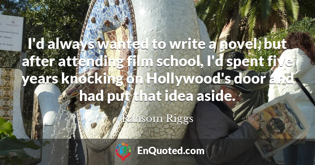 I'd always wanted to write a novel, but after attending film school, I'd spent five years knocking on Hollywood's door and had put that idea aside.