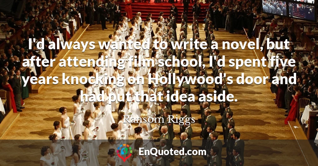 I'd always wanted to write a novel, but after attending film school, I'd spent five years knocking on Hollywood's door and had put that idea aside.