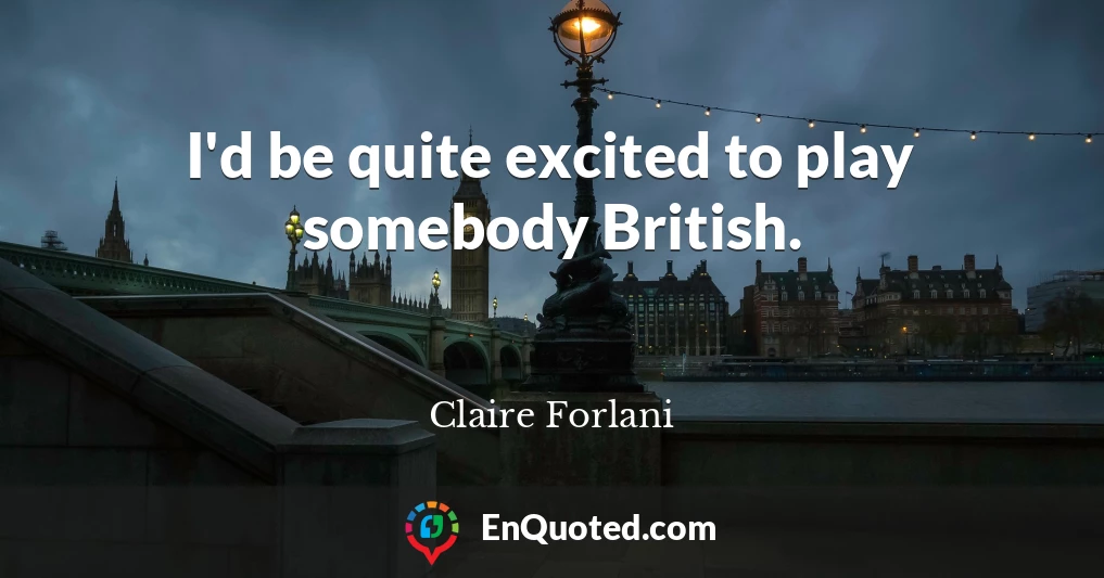 I'd be quite excited to play somebody British.