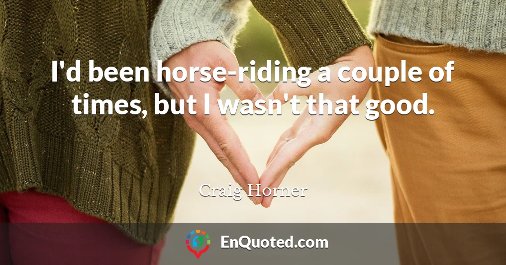 I'd been horse-riding a couple of times, but I wasn't that good.