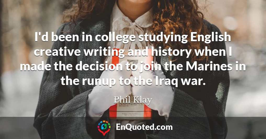I'd been in college studying English creative writing and history when I made the decision to join the Marines in the runup to the Iraq war.