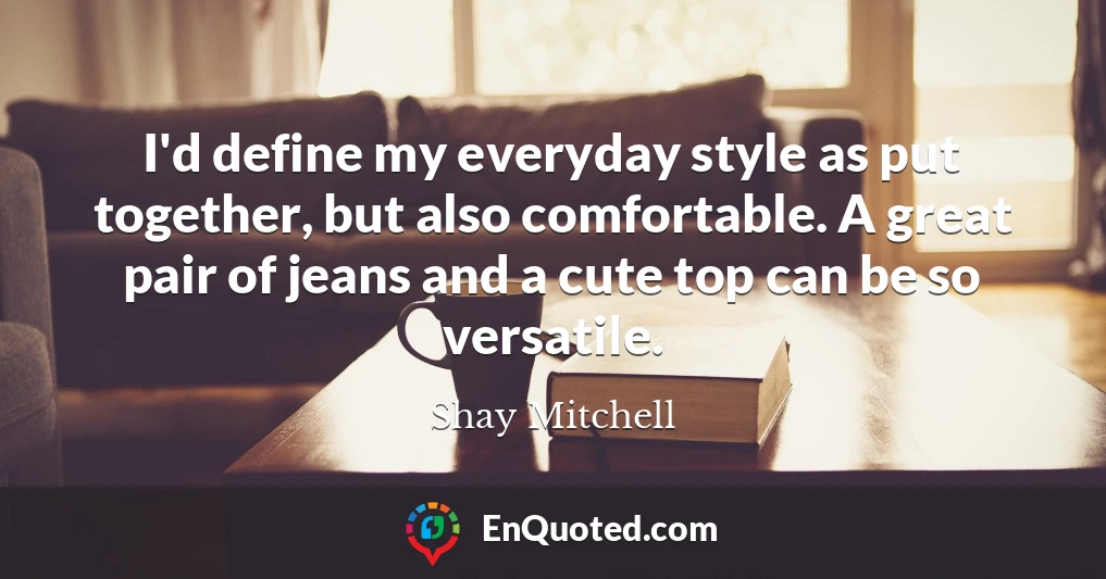 I'd define my everyday style as put together, but also comfortable. A great pair of jeans and a cute top can be so versatile.