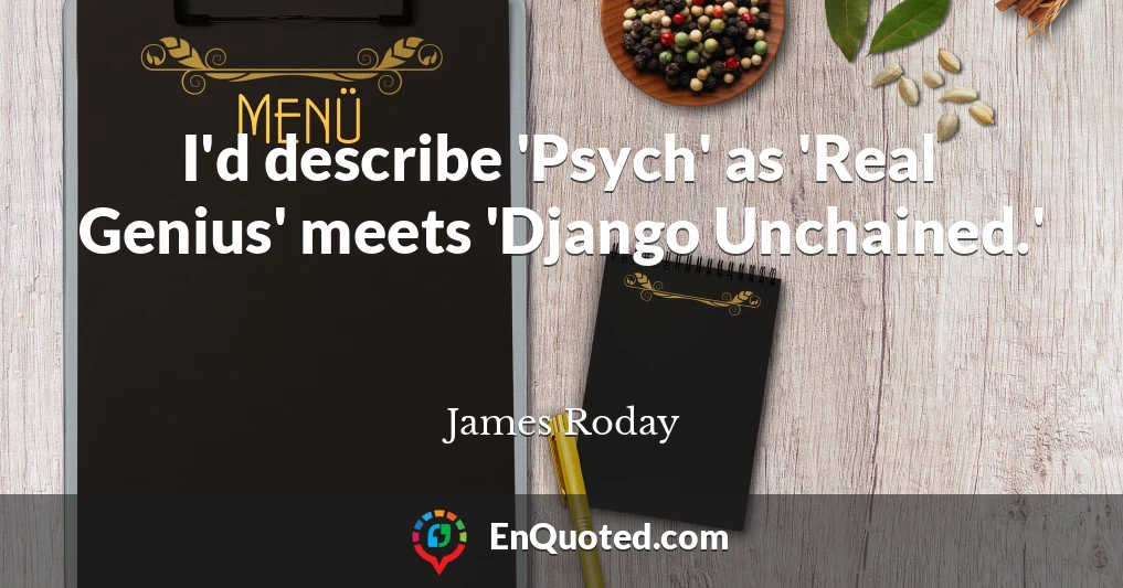 I'd describe 'Psych' as 'Real Genius' meets 'Django Unchained.'