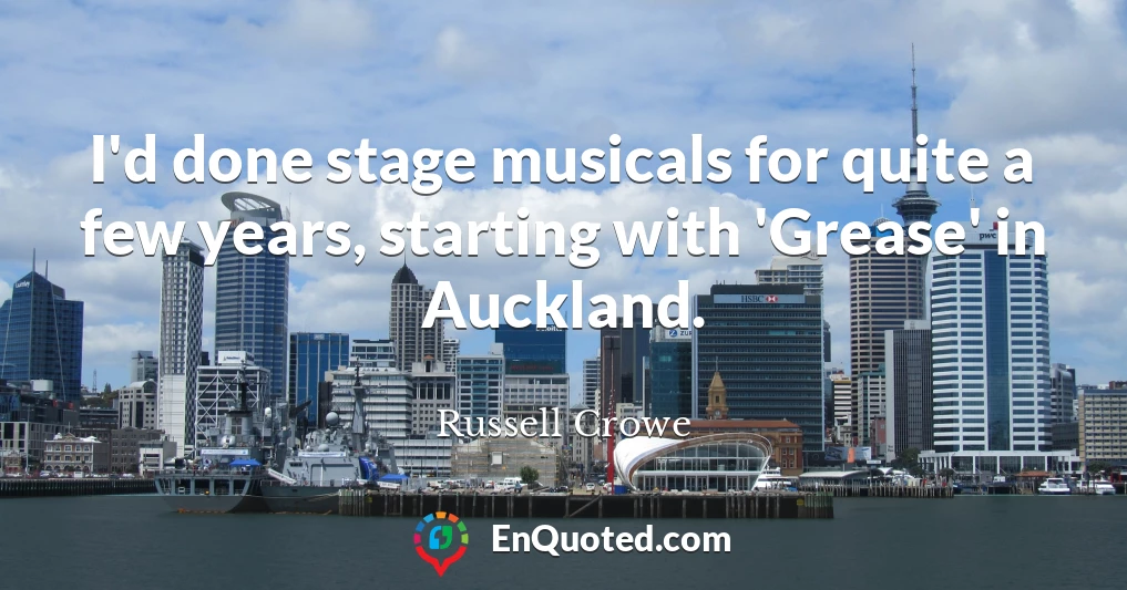 I'd done stage musicals for quite a few years, starting with 'Grease' in Auckland.