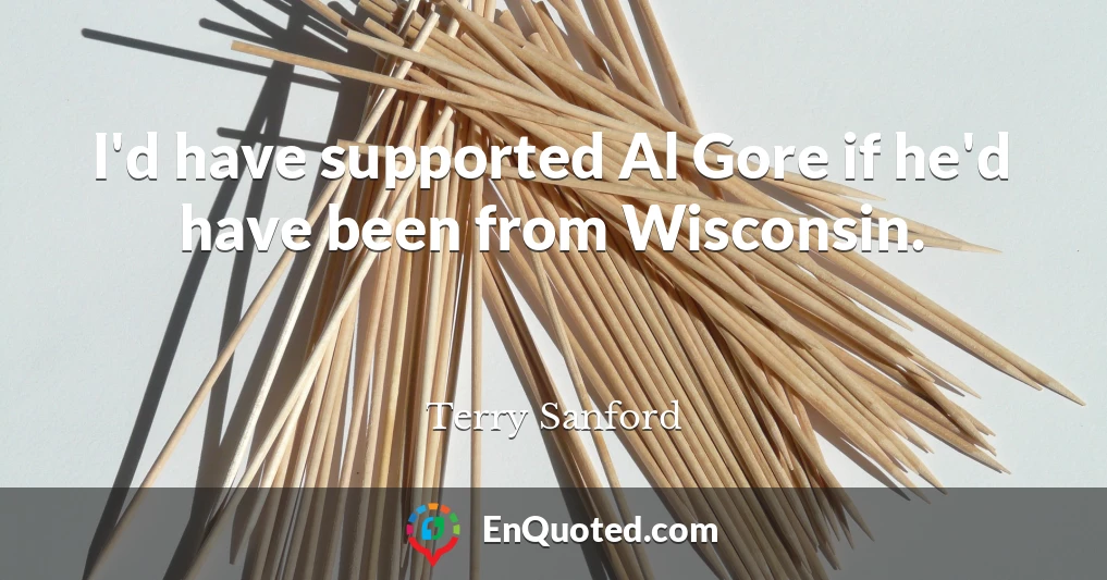 I'd have supported Al Gore if he'd have been from Wisconsin.
