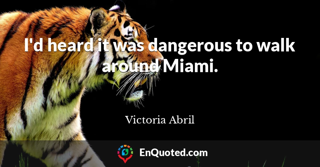 I'd heard it was dangerous to walk around Miami.