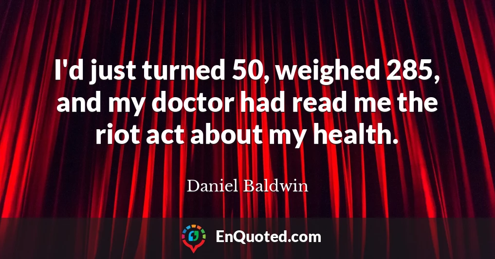 I'd just turned 50, weighed 285, and my doctor had read me the riot act about my health.