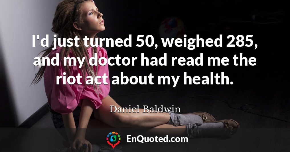 I'd just turned 50, weighed 285, and my doctor had read me the riot act about my health.