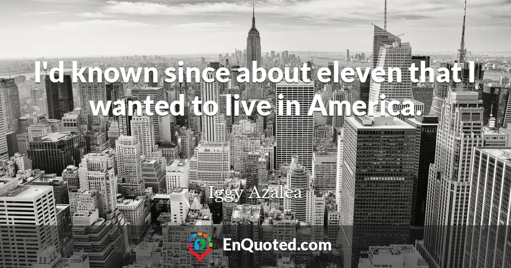 I'd known since about eleven that I wanted to live in America.