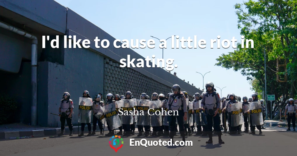 I'd like to cause a little riot in skating.