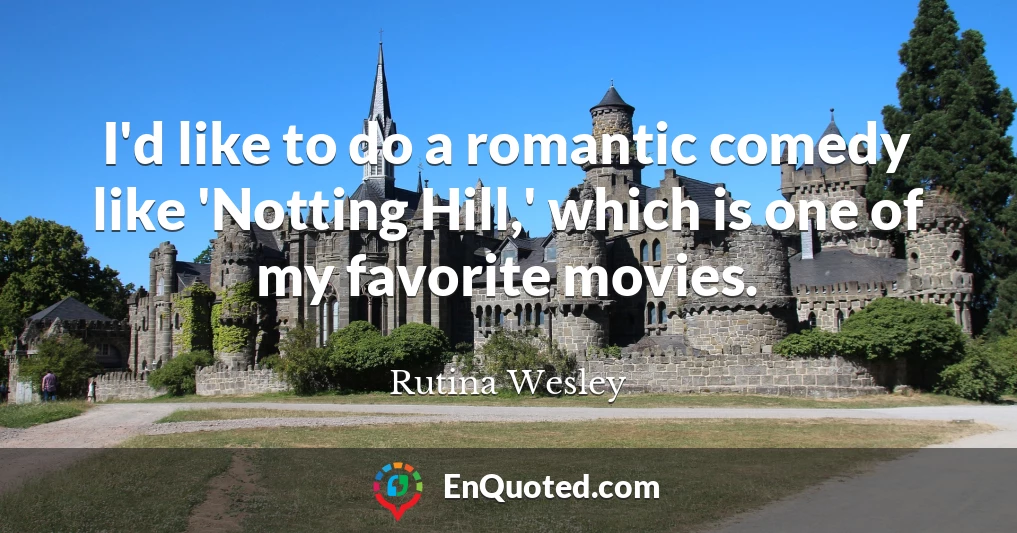 I'd like to do a romantic comedy like 'Notting Hill,' which is one of my favorite movies.