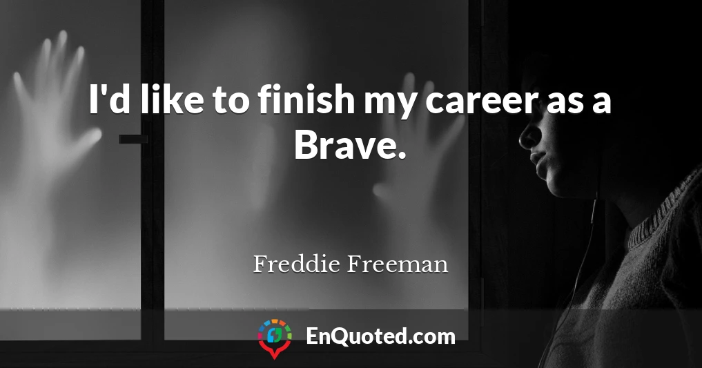 I'd like to finish my career as a Brave.