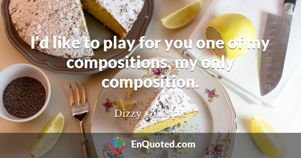I'd like to play for you one of my compositions, my only composition.