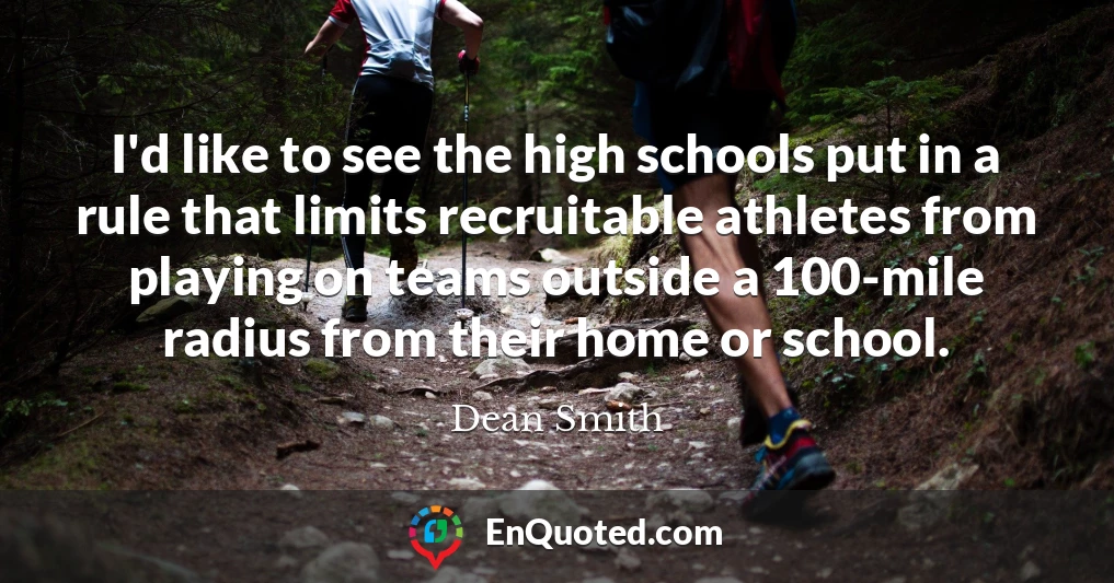 I'd like to see the high schools put in a rule that limits recruitable athletes from playing on teams outside a 100-mile radius from their home or school.