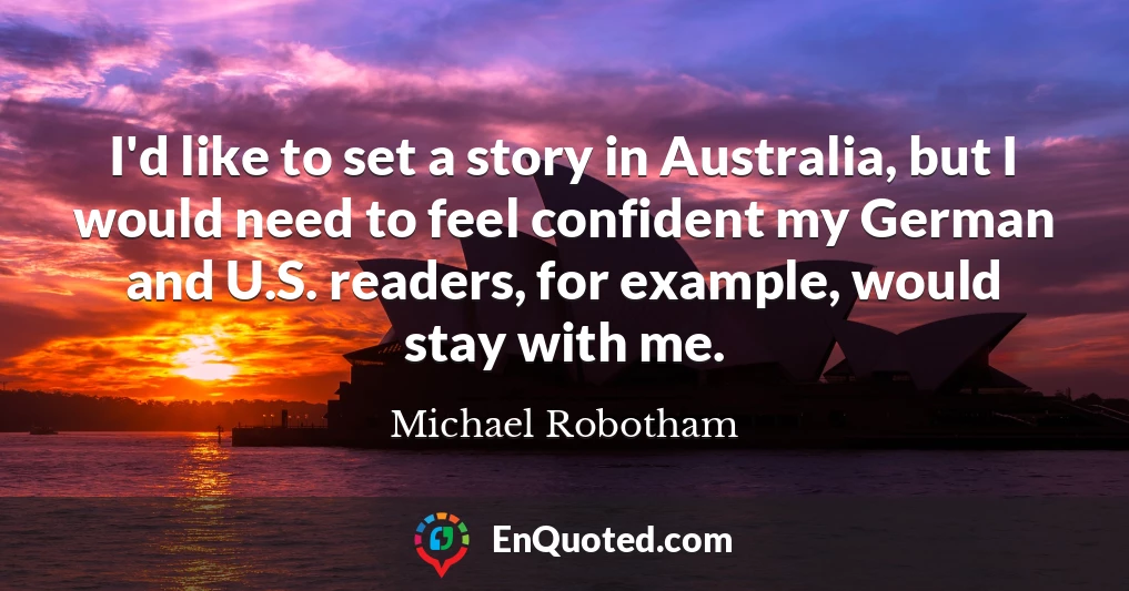 I'd like to set a story in Australia, but I would need to feel confident my German and U.S. readers, for example, would stay with me.
