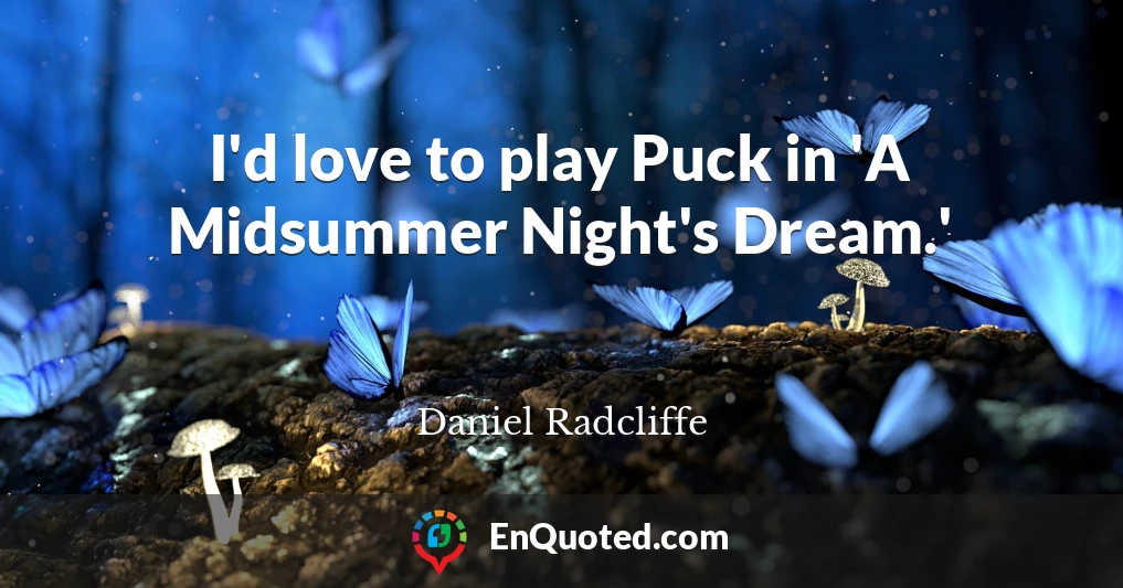 I'd love to play Puck in 'A Midsummer Night's Dream.'