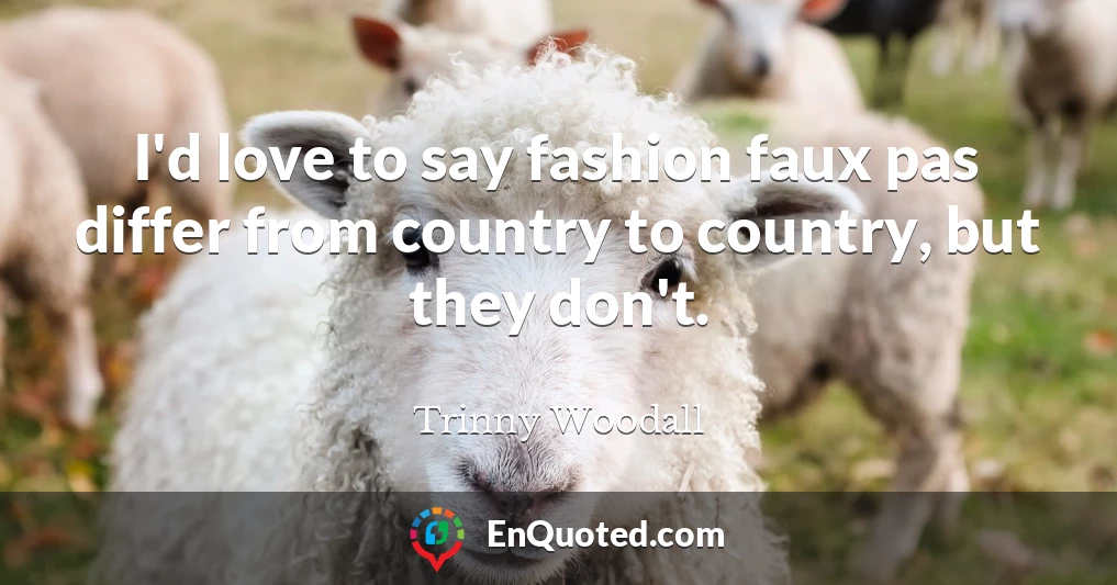 I'd love to say fashion faux pas differ from country to country, but they don't.