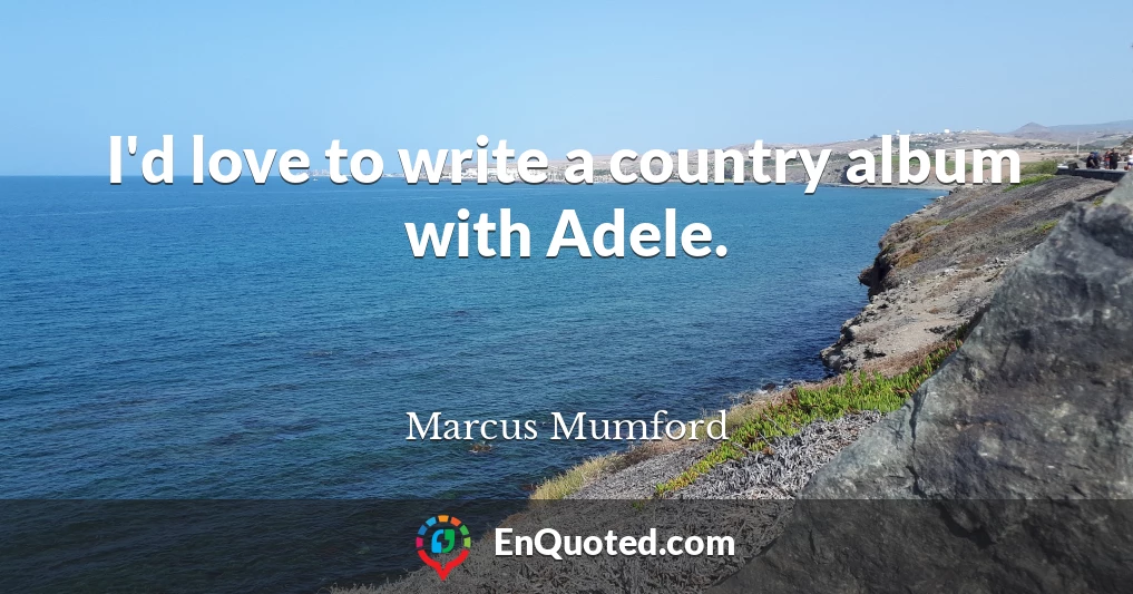 I'd love to write a country album with Adele.