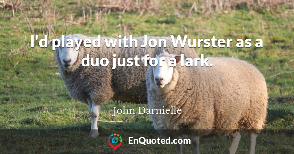 I'd played with Jon Wurster as a duo just for a lark.