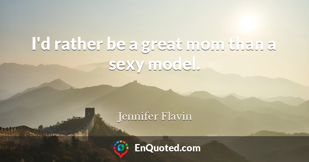 I'd rather be a great mom than a sexy model.
