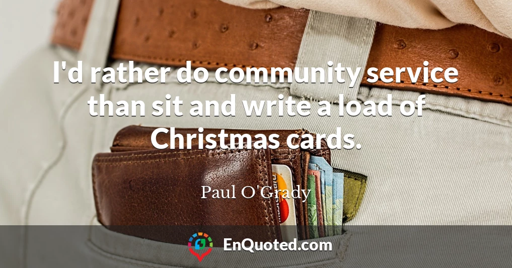 I'd rather do community service than sit and write a load of Christmas cards.