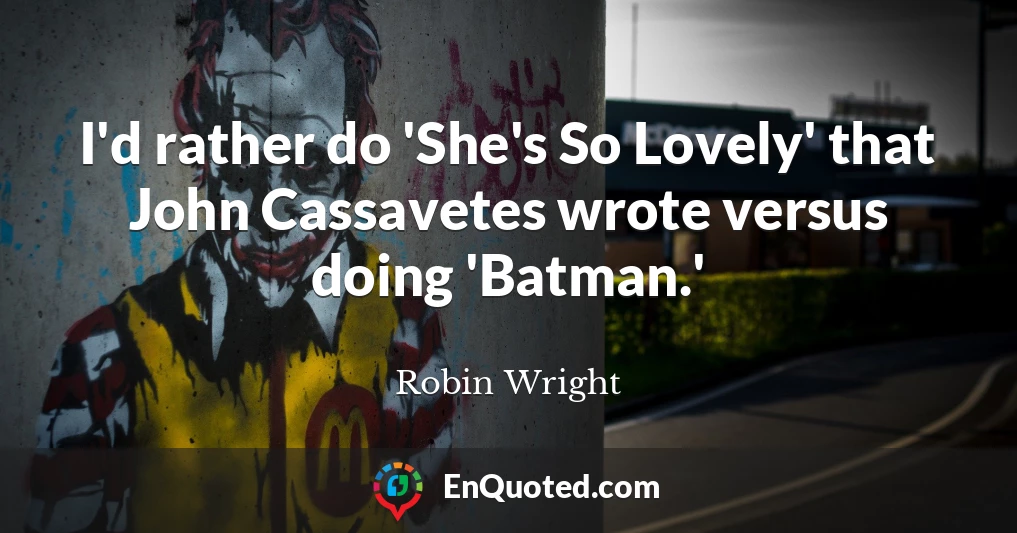 I'd rather do 'She's So Lovely' that John Cassavetes wrote versus doing 'Batman.'