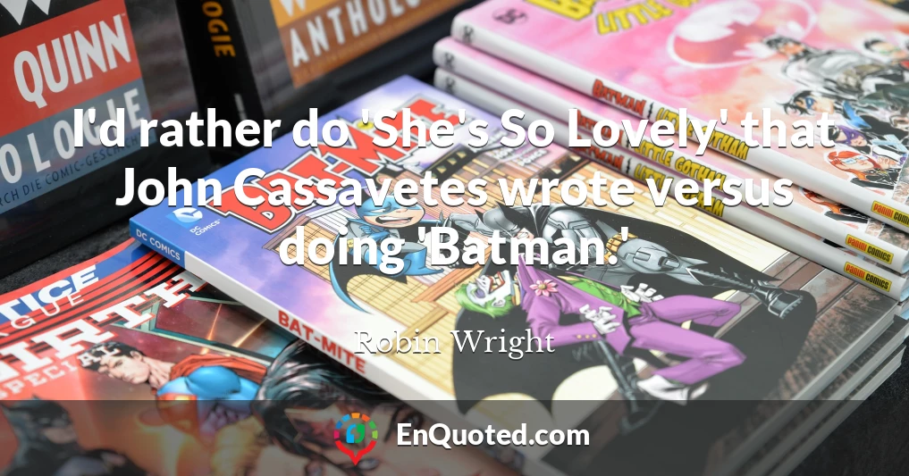 I'd rather do 'She's So Lovely' that John Cassavetes wrote versus doing 'Batman.'