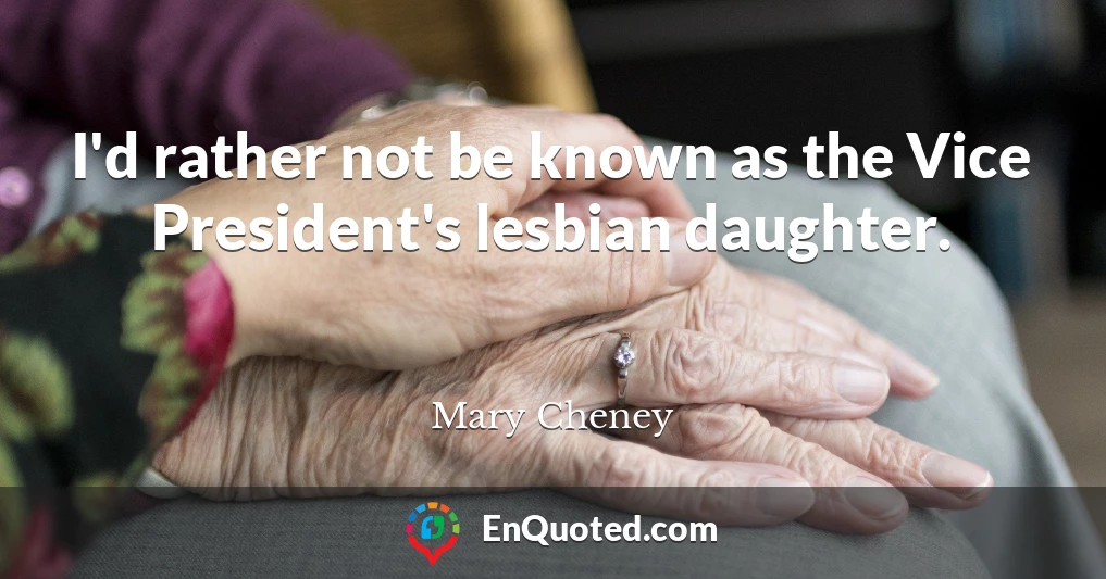 I'd rather not be known as the Vice President's lesbian daughter.