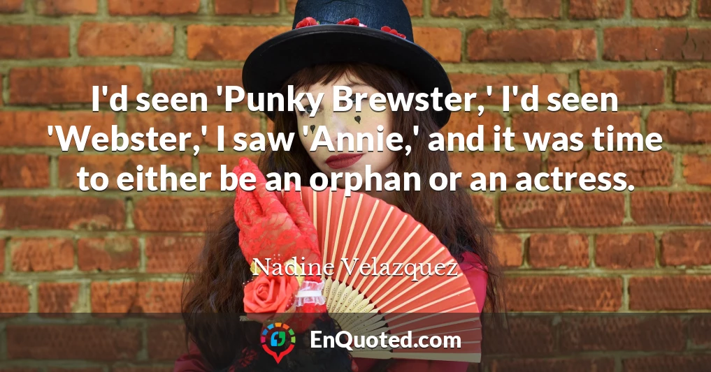 I'd seen 'Punky Brewster,' I'd seen 'Webster,' I saw 'Annie,' and it was time to either be an orphan or an actress.