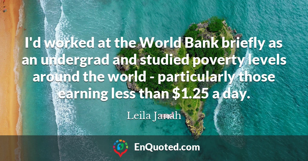 I'd worked at the World Bank briefly as an undergrad and studied poverty levels around the world - particularly those earning less than $1.25 a day.