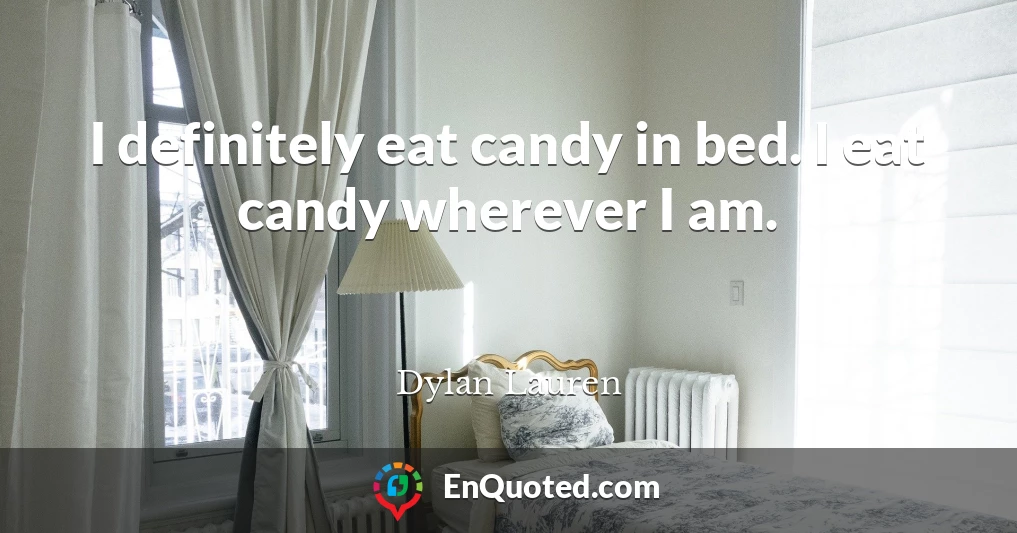 I definitely eat candy in bed. I eat candy wherever I am.