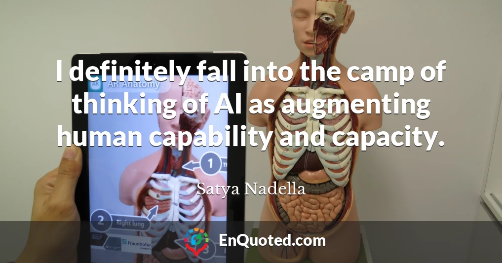 I definitely fall into the camp of thinking of AI as augmenting human capability and capacity.