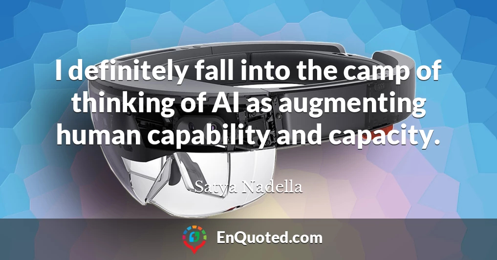 I definitely fall into the camp of thinking of AI as augmenting human capability and capacity.