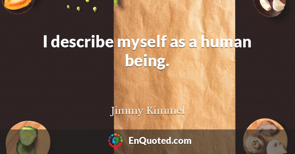 I describe myself as a human being.