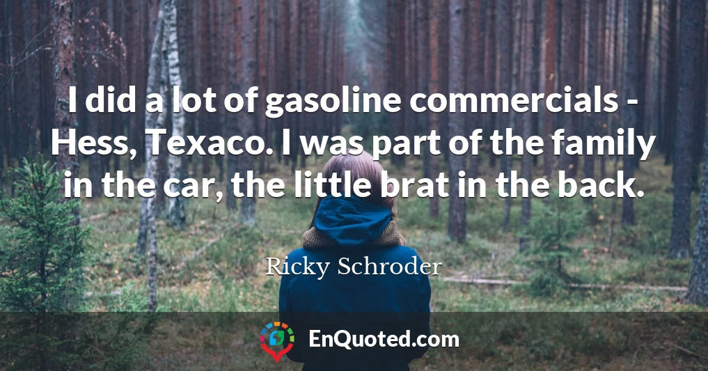 I did a lot of gasoline commercials - Hess, Texaco. I was part of the family in the car, the little brat in the back.