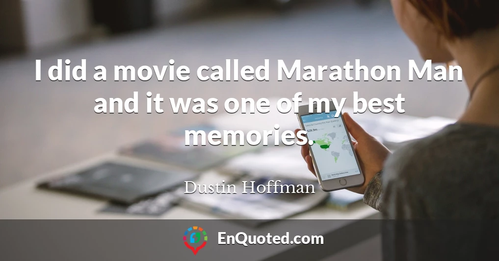 I did a movie called Marathon Man and it was one of my best memories.
