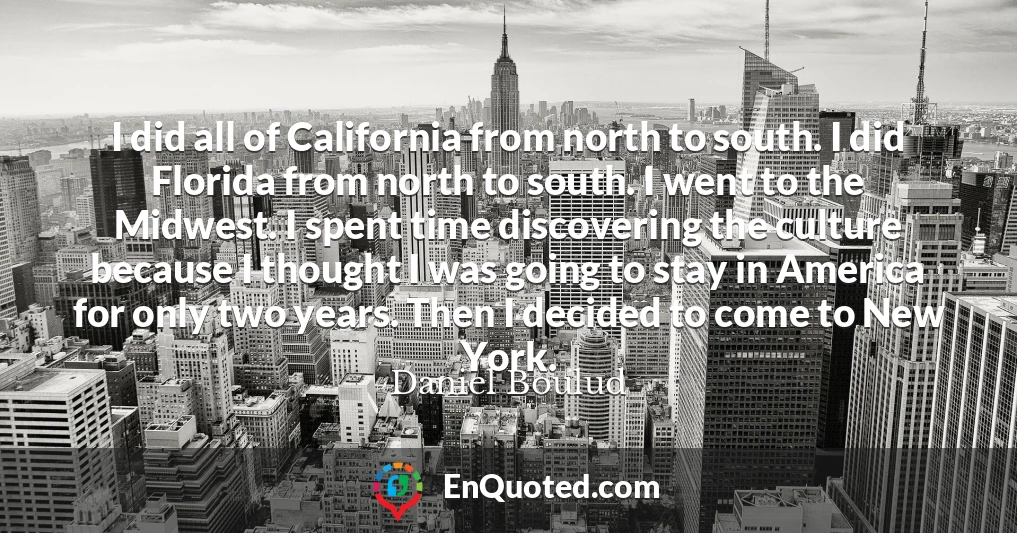 I did all of California from north to south. I did Florida from north to south. I went to the Midwest. I spent time discovering the culture because I thought I was going to stay in America for only two years. Then I decided to come to New York.