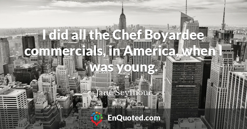 I did all the Chef Boyardee commercials, in America, when I was young.