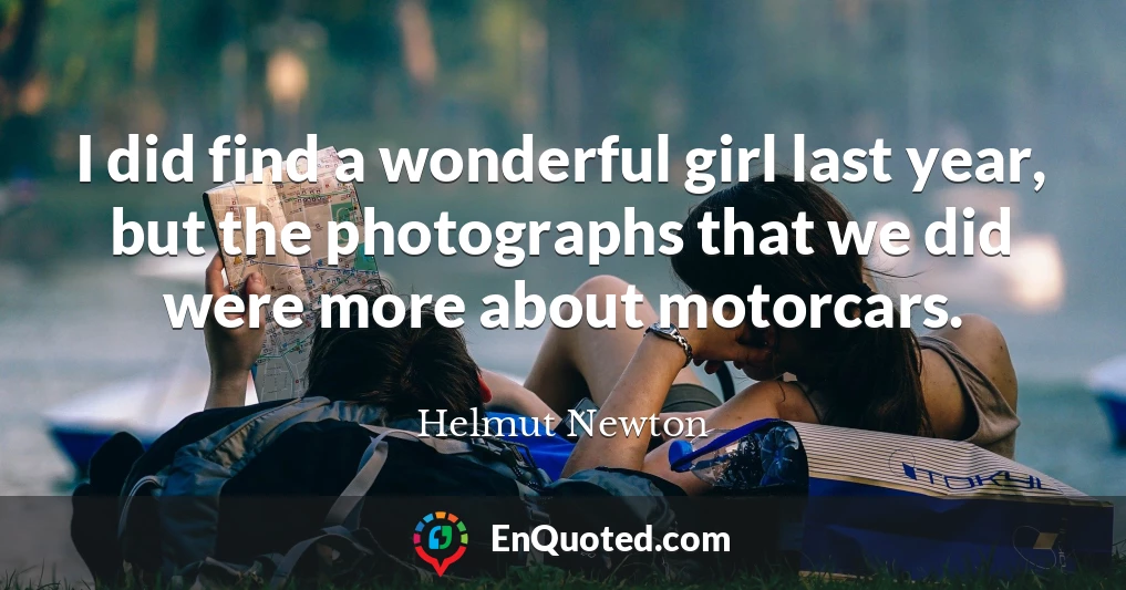 I did find a wonderful girl last year, but the photographs that we did were more about motorcars.