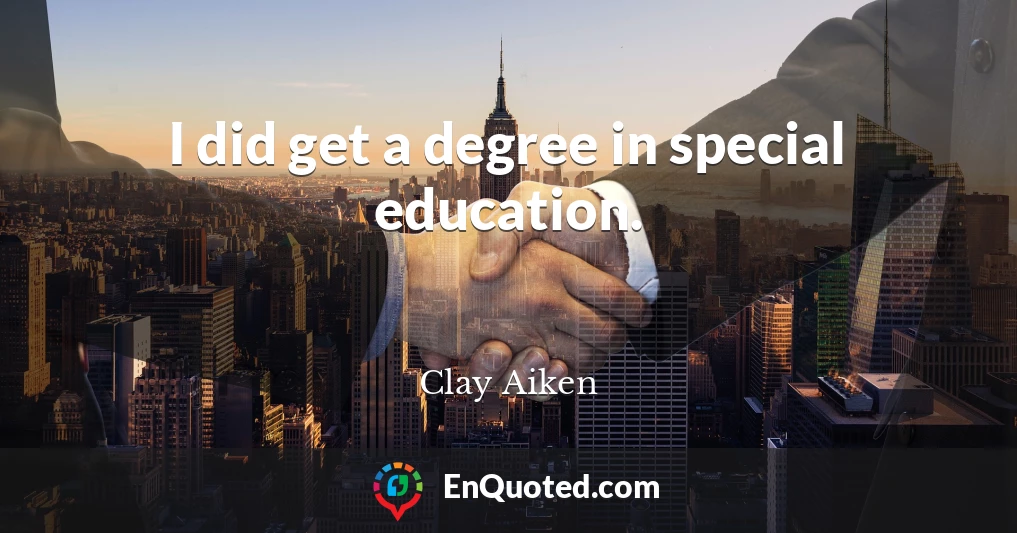 I did get a degree in special education.