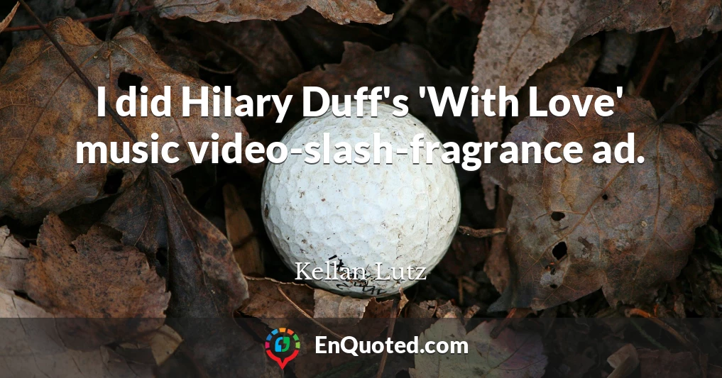 I did Hilary Duff's 'With Love' music video-slash-fragrance ad.