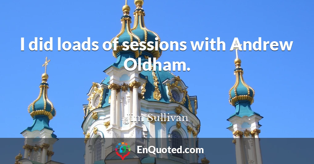 I did loads of sessions with Andrew Oldham.