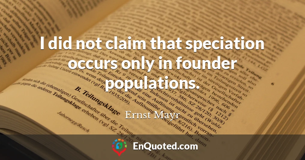 I did not claim that speciation occurs only in founder populations.